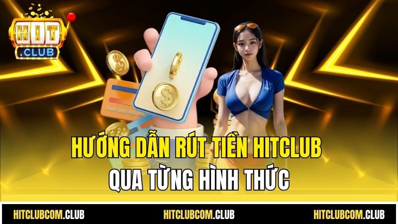 Hướng dẫn rút tiền HITCLUB qua từng hình thức
