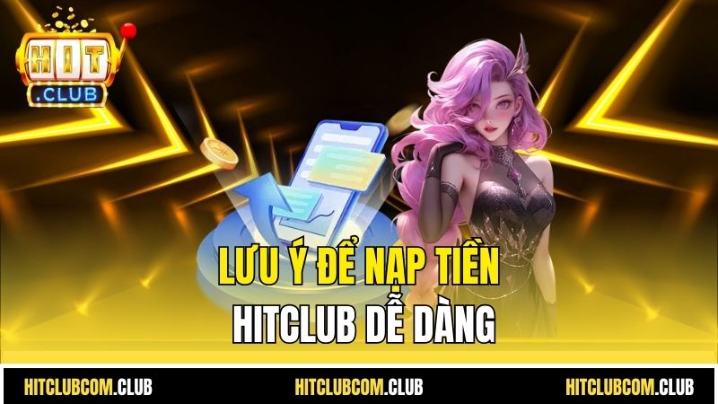 Lưu ý để nạp tiền HITCLUB dễ dàng