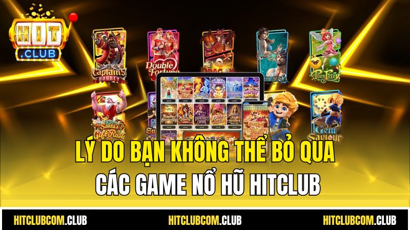 Lý do bạn không thể bỏ qua các game Nổ hũ HitClub