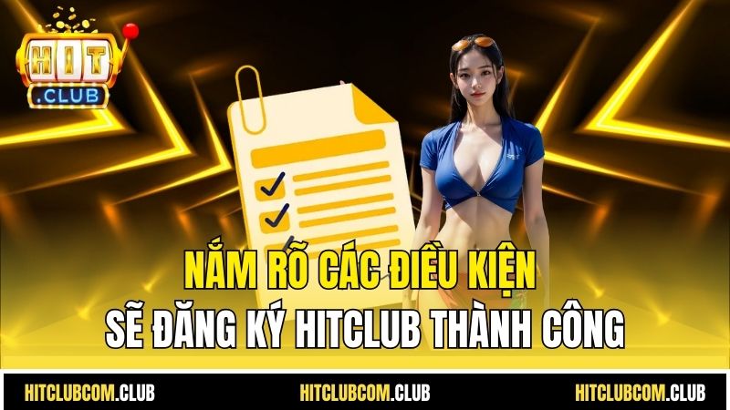 Nắm rõ các điều kiện sẽ đăng ký HitCLub thành công